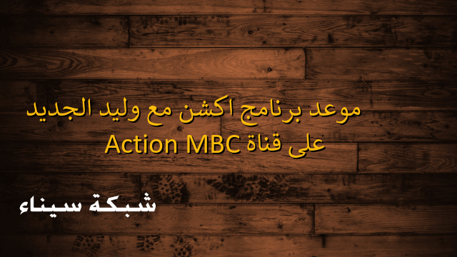 موعد برنامج اكشن مع وليد الجديد على قناة MBC Action – شبكة سيناء