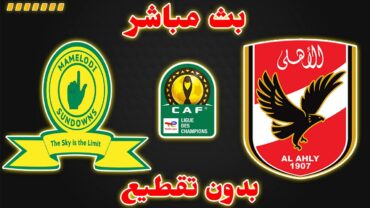 بث مباشر مباراة الاهلي المصري اليوم و صن داونز  تعليق خليل البلوشي  bal Ahly vs Sandowns live
