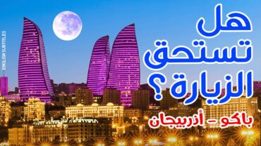 Where to go Baku Azerbaijan 2022 دليلك الشامل لزيارة باكو أذربيجان