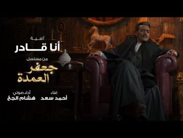 أغنية أنا قادر  من مسلسل جعفر العمدة بطولة محمد رمضان  غناء أحمد سعد وأداء صوتي هشام الجخ