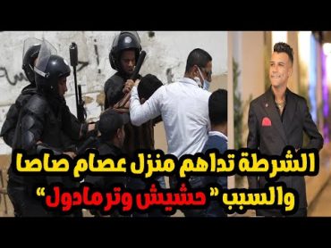 الشرطة تداهم منزل عصام صاصا والسبب “ حشيش وترمادول” وبنت تامر حسنى حديث الناس بسبب هذا الفيديو