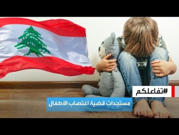 تفاعلكم  قضية اغتصاب الأطفال في لبنان تتصاعد.. أسماء وتفاصيل صادمة!