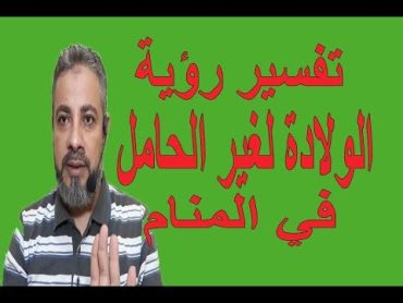 تفسير حلم رؤية الولادة للمرأة الغير حامل في المنام / اسماعيل الجعبيري