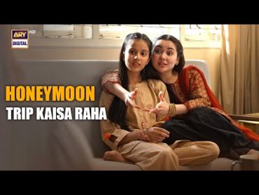 Honeymoon Trip Kesa Raha  Kabhi Main Kabhi Tum  Hania Aamir